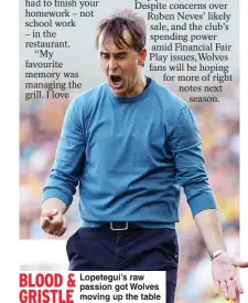  ?? ?? BLOOD & GRISTLE
Lopetegui’s raw passion got Wolves moving up the table