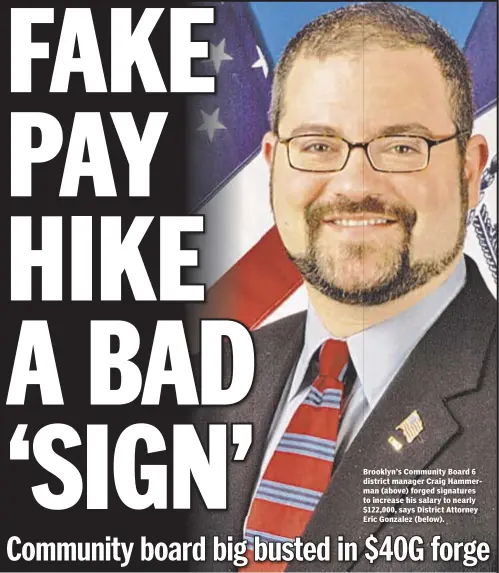  ??  ?? Brooklyn’s Community Board 6 district manager Craig Hammerman (above) forged signatures to increase his salary to nearly $122,000, says District Attorney Eric Gonzalez (below).