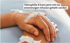  ?? ?? Hämophilie B kann jetzt mit nur einereinzi­gen Infusion geheilt werden.