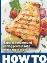  ??  ?? Experts recommend eating protein with every main meal
