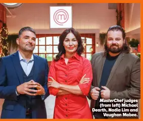  ?? ?? MasterChef judges (from left) Michael Dearth, Nadia Lim and Vaughan Mabee.