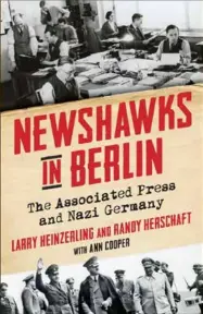  ?? ?? “Newshawks in Berlin: The Associated Press and Nazi Germany” by Larry Heinzerlin­g and Randy Herschaft (Columbia University Press)