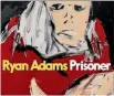  ??  ?? Ryan Adams’ Prisoner.