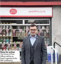  ??  ?? Time for action The future of Post Offices will be on Gavin’s agenda at the SNP conference