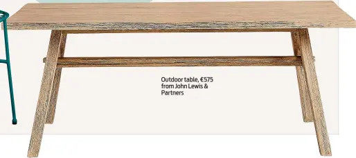  ??  ?? Outdoor table, €575 from John Lewis & Partners