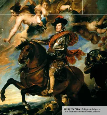  ??  ?? FELIPE IV A CABALLO. Copia de Rubens por Juan Bautista Martínez del Mazo, siglo xvii.