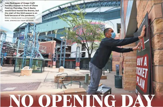  ?? ROSS D. FRANKLIN/AP, ILLUSTRATI­ON BY MARC JENKINS/USA TODAY NETWORK ?? Joey Rodriguez of Image Craft installs a banner in front of Chase Field on Thursday. The D-Backs would have hosted the Braves, but the start of the MLB season is on hold because of the pandemic.