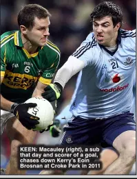  ?? ?? KEEN: Macauley ( right), a sub that day and scorer of a goal, chases down Kerry’s Eoin Brosnan at Croke Park in 2011