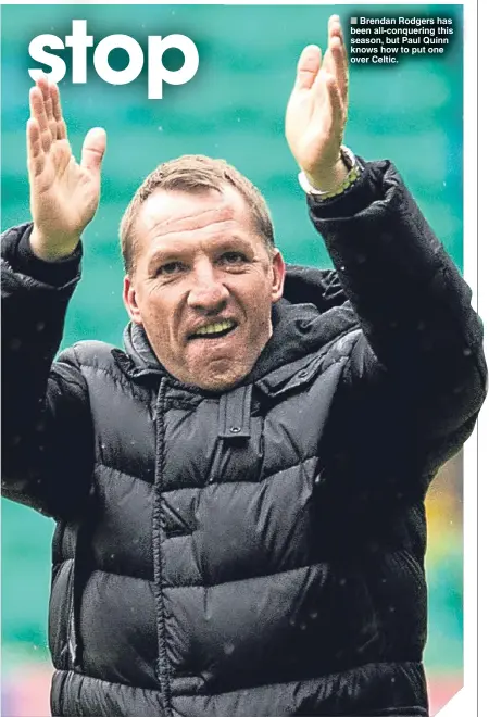  ??  ?? ■ Brendan Rodgers has been all-conquering this season, but Paul Quinn knows how to put one over Celtic.