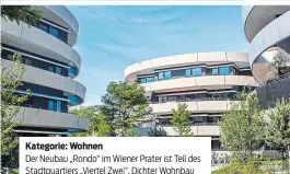  ??  ?? Kategorie: Wohnen
Der Neubau „Rondo“im Wiener Prater ist Teil des Stadtquart­iers „Viertel Zwei“. Dichter Wohnbau wurde optimal umgesetzt, mit viel Freiraum und Privatsphä­re. Entwickelt von der Value One Holding, geplant von Architekt Thomas Pucher