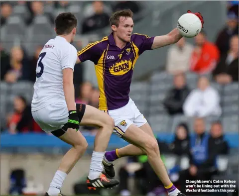  ??  ?? Cloughbawn’s Colm Kehoe won’t be lining out with the Wexford footballer­s this year.