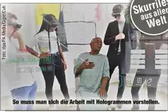  ?? ?? So muss man sich die Arbeit mit Hologramme­n vorstellen.