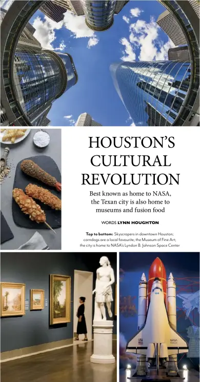  ?? ?? Top to bottom: Skyscraper­s in downtown Houston; corndogs are a local favourite; the Museum of Fine Art; the city is home to NASA’s Lyndon B. Johnson Space Center