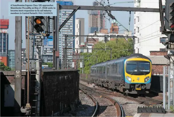  ?? PAUL SHANNON. ?? A TransPenni­ne Express Class 185 approaches Manchester Piccadilly on May 21. RSSB seeks to become more responsive to its rail industry members in Control Period 6.