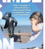  ??  ?? Peter’s daughter is unimpresse­d by a statue paying tribute to legendary comic Eric Morecombe