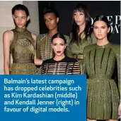  ??  ?? Balmain’s latest campaign has dropped celebritie­s such as Kim Kardashian (middle) and Kendall Jenner (right) in favour of digital models.