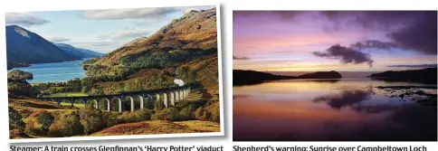  ??  ?? Steamer: A train crosses Glenfinnan’s ‘Harry Potter’ viaduct Shepherd’s warning: Sunrise over Campbeltow­n Loch