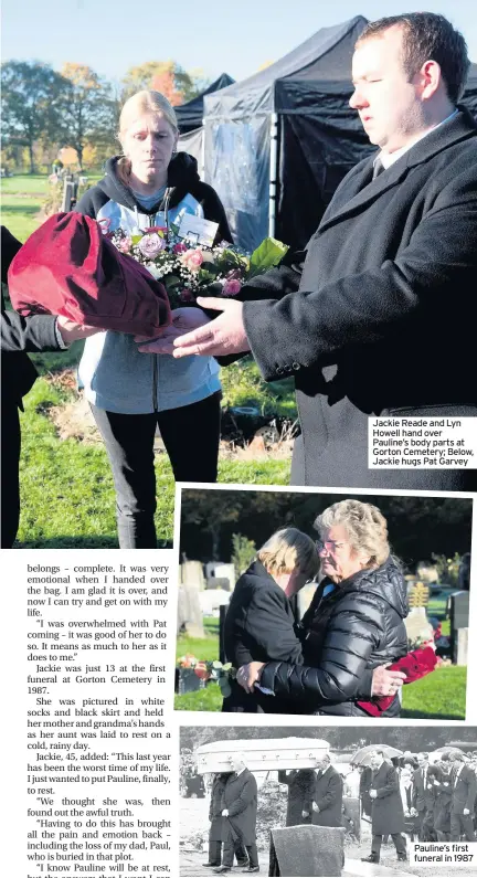  ??  ?? Jackie Reade and Lyn Howell hand over Pauline’s body parts at Gorton Cemetery; Below, Jackie hugs Pat Garvey Pauline’s first funeral in 1987