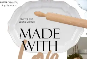  ??  ?? BUTTER DISH, £28, Sophie Allport
PLATTER, £32, Sophie Conran
ROLLING PIN, £12, Procook