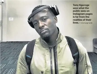  ?? / Instagram ?? Tony Kgoroge says what the public sees on Instagram pages is far from the realities of their lives.