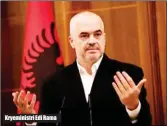  ??  ?? Kryeminist­ri Edi Rama