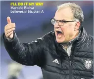  ??  ?? I’LL DO IT MY WAY Marcelo Bielsa believes in his plan A