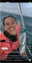  ?? ?? Clockwise from above:cole had to be an expert in everything from electronic­s to mechanics to skipper on First Light; she was the youngest and only female skipper in the race; her Instagram has chronicled the ups and downs of four months at sea.