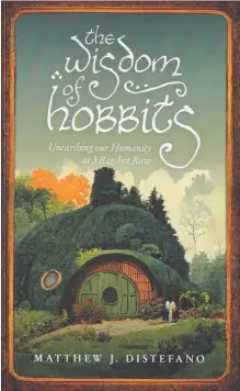  ?? CONTRIBUTE­D ?? “The Wisdom Of Hobbits: Unearthing Our Humanity At 3 Bagshot Row” by Matthew Distefano.