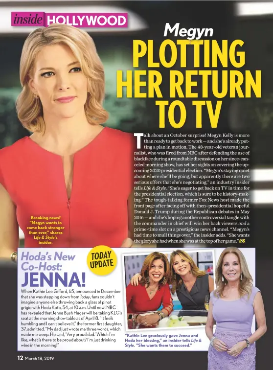  ??  ?? Breaking news? “Megyn wants to come back stronger than ever,” shares Life &amp; Style’s insider.
