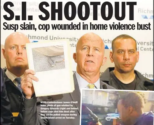  ??  ?? NYPD Commission­er James O’Neill holds photo of gun wielded by Gregory Edwards (right and below) before cops shot him dead after they say he pulled weapon during Staten Island arrest on Tuesday.