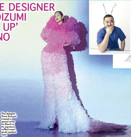  ??  ?? The designer Tomo Koizumi created a special terno for Bench in his signature ruffled avantgarde opulent style.