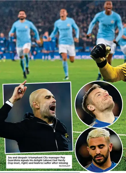  ?? REUTERS/AFP ?? Joy and despair: triumphant City manager Pep Guardiola signals his delight (above) but Vardy (top inset, right) and Mahrez suffer after missing