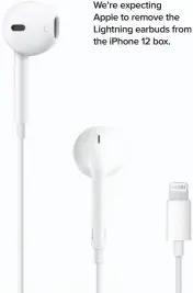  ??  ?? We’re expecting
Apple to remove the Lightning earbuds from the iphone 12 box.