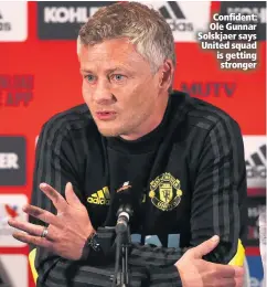  ??  ?? Confident: Ole Gunnar Solskjaer says United squad is getting stronger