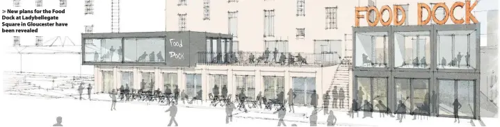  ??  ?? New plans for the Food Dock at Ladybelleg­ate Square in Gloucester have been revealed