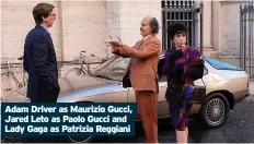  ?? ?? Adam Driver as Maurizio Gucci, Jared Leto as Paolo Gucci and Lady Gaga as Patrizia Reggiani