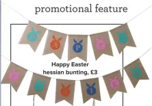  ??  ?? Happy Easter hessian bunting, £3