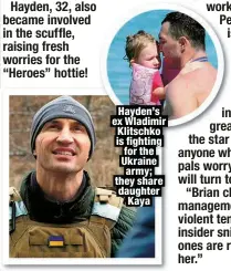  ?? ?? Hayden’s ex Wladimir Klitschko is fighting for the Ukraine army; they share daughter
Kaya