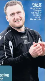  ??  ?? PLAN OF ATTACK Hogg knows Glasgow will have to keep ace van der Merwe quiet