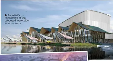  ??  ?? ● An artist’s impression of the proposed waterside events centre