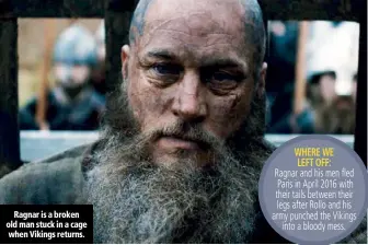  ??  ?? Ragnar is a broken old man stuck in a cage when Vikings returns.