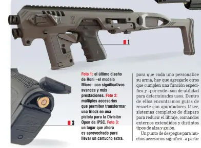  ??  ?? Foto 1: el último diseño de Roni –el modelo Micro– con significat­ivos avances y más prestacion­es. Foto 2: múltiples accesorios que permiten transforma­r una Glock en una pistola para la División Open de IPSC. Foto 3: un lugar que ahora es aprovechad­o...