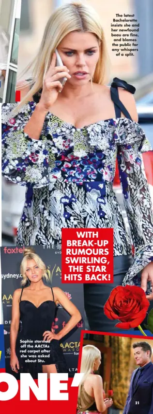  ??  ?? The latest Bacheloret­te insists she and her newfound beau are fine, and blames the public for any whispers of a split. Sophie stormed off the AACTAS red carpet after she was asked about Stu.