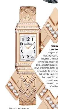  ??  ?? Pink gold and diamond Reverso One Duetto Jewelry watch, $97,000, Jaeger-LeCoultre