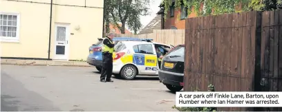  ??  ?? A car park off Finkle Lane, Barton, upon Humber where Ian Hamer was arrested.