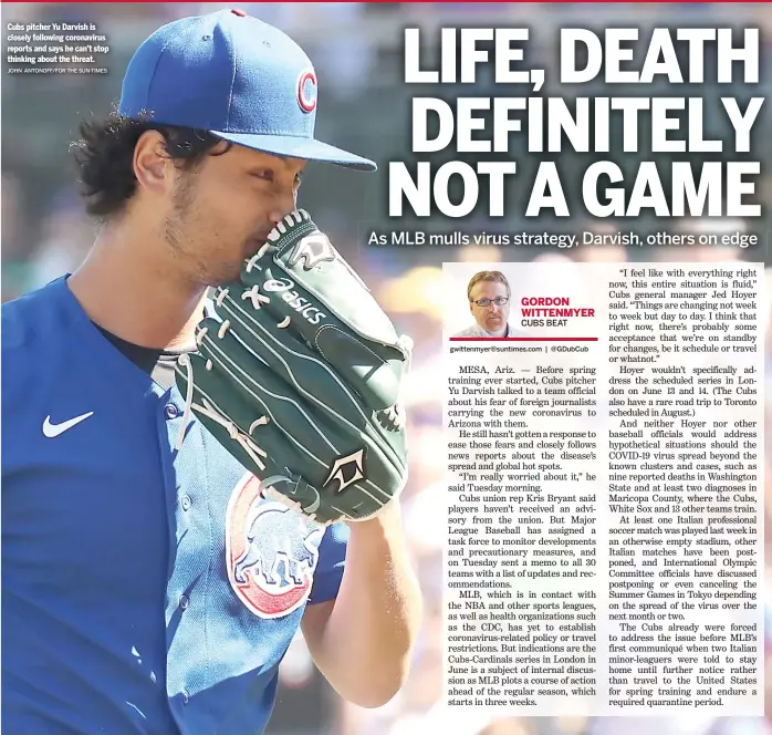  ?? JOHN ANTONOFF/FOR THE SUN-TIMES ?? Cubs pitcher Yu Darvish is closely following coronaviru­s reports and says he can’t stop thinking about the threat.