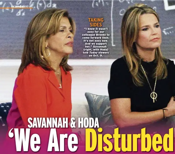  ??  ?? TAKING SIDES “I know it wasn’t easy for our colleague Brooke to come forward then. It’s not easy now. And we support her,” Savannah (right, with Hoda) told Today viewers on Oct. 9.