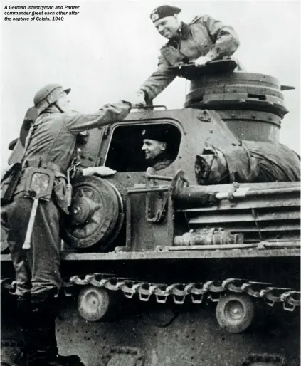  ??  ?? A German infantryma­n and Panzer commander greet each other after the capture of Calais, 1940