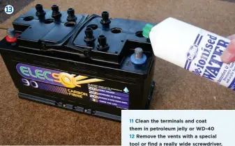  ??  ?? 11 Clean the terminals and coat them in petroleum jelly or WD-40 12 Remove the vents with a special tool or find a really wide screwdrive­r, being careful not to damage the slots 13 The electrolyt­e should cover the plates by about 15mm and, if it doesn’t, you need to add de-ionised water14 If a leisure battery is left to go flat, it will result in a chemical reaction called sulphation, which is irreversib­le 15 Look out for the NCC Verified Leisure Battery Scheme logo, for peace of mind when purchasing