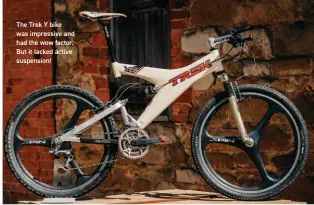 ??  ?? The Trek Y bike was impressive and had the wow factor. But it lacked active suspension!